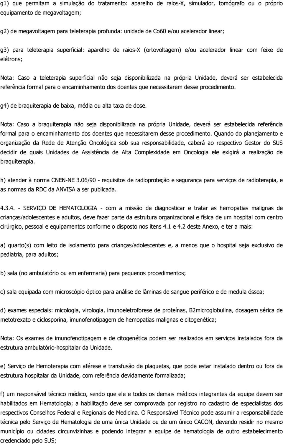 própria Unidade, deverá ser estabelecida referência formal para o encaminhamento dos doentes que necessitarem desse procedimento. g4) de braquiterapia de baixa, média ou alta taxa de dose.