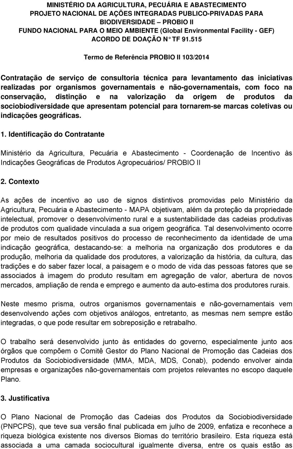 515 Termo de Referência PROBIO II 103/2014 Contratação de serviço de consultoria técnica para levantamento das iniciativas realizadas por organismos governamentais e não-governamentais, com foco na