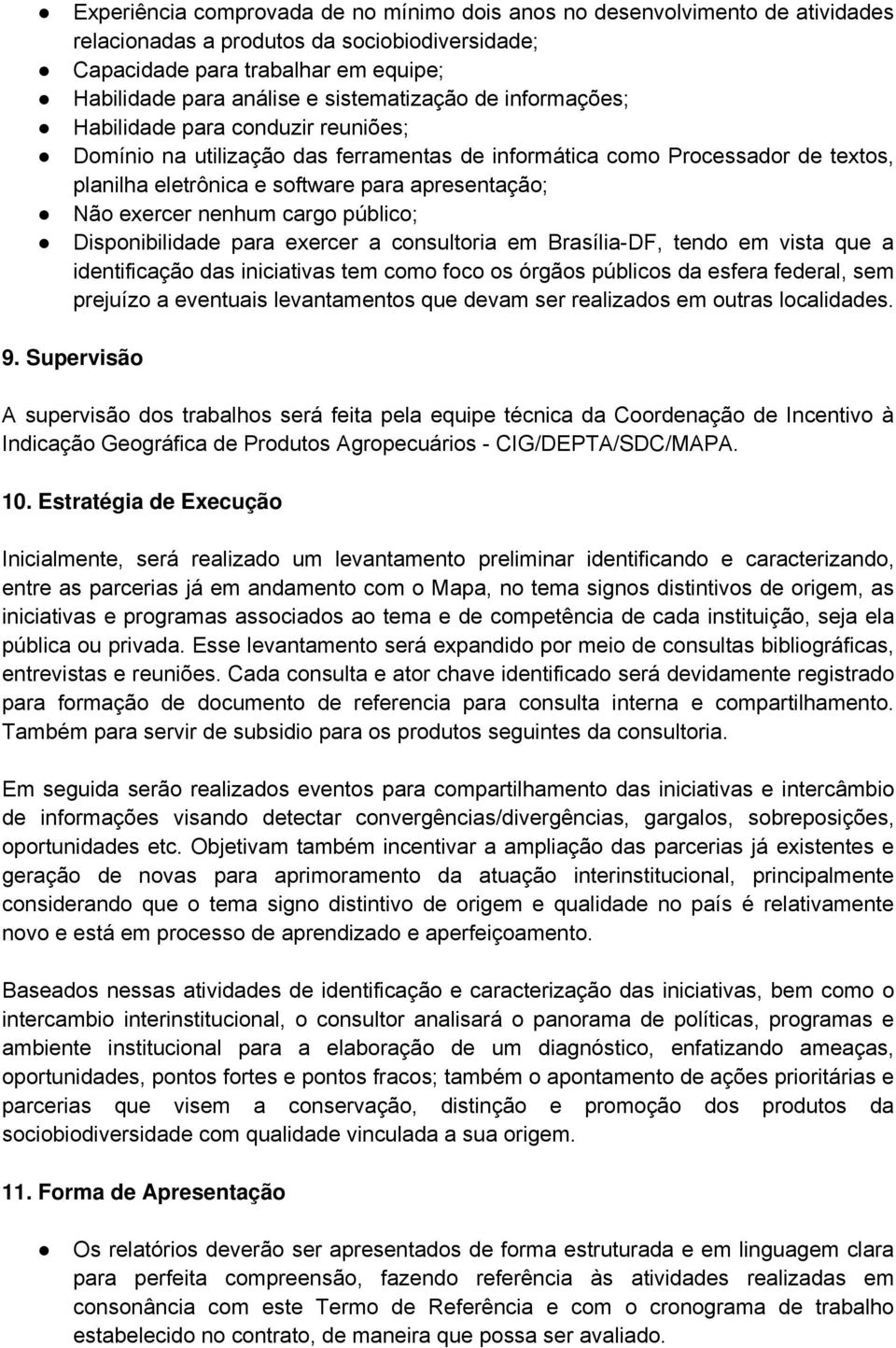 Não exercer nenhum cargo público; Disponibilidade para exercer a consultoria em Brasília-DF, tendo em vista que a identificação das iniciativas tem como foco os órgãos públicos da esfera federal, sem