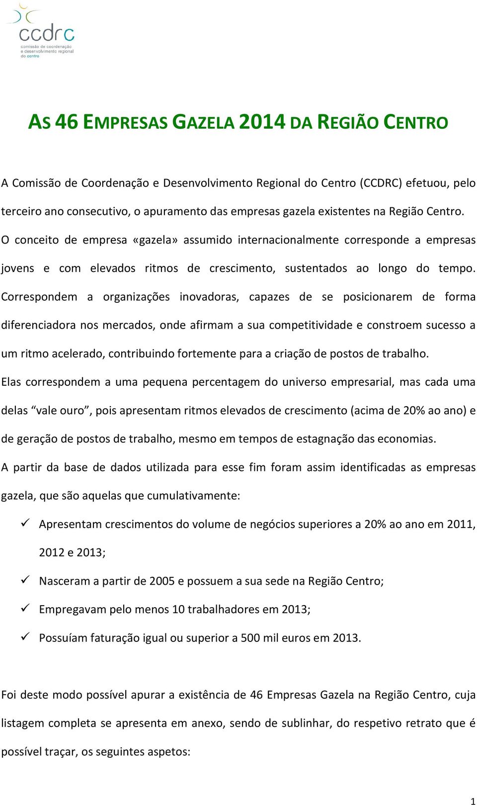 Correspondem a organizações inovadoras, capazes de se posicionarem de forma diferenciadora nos mercados, onde afirmam a sua competitividade e constroem sucesso a um ritmo acelerado, contribuindo