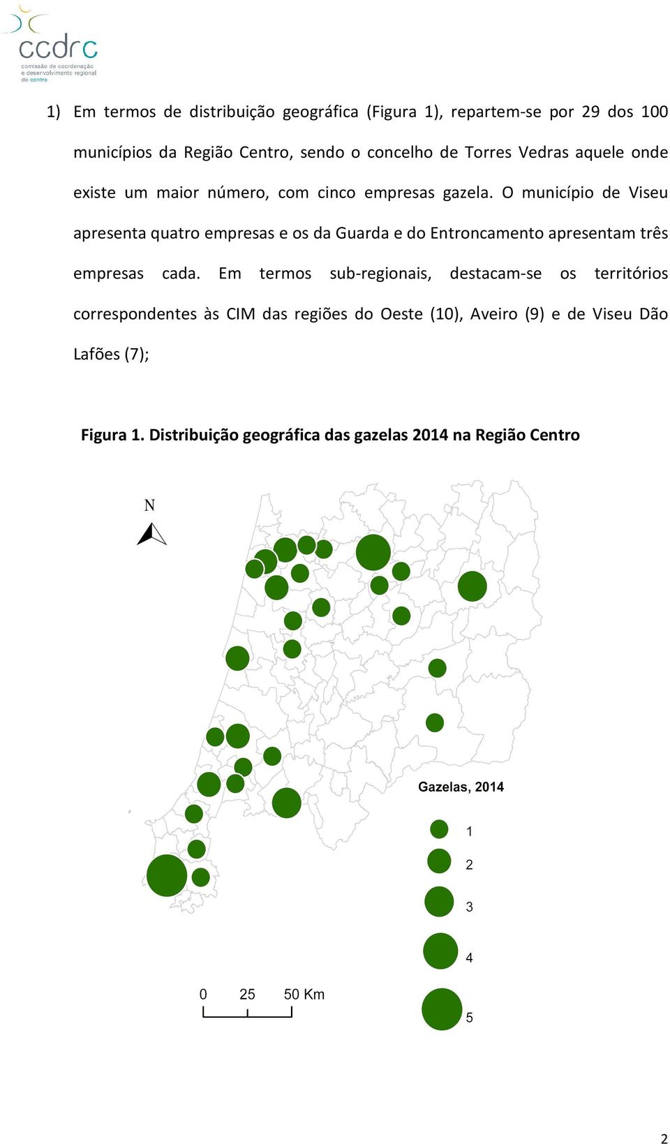 O município de Viseu apresenta quatro empresas e os da Guarda e do Entroncamento apresentam três empresas cada.