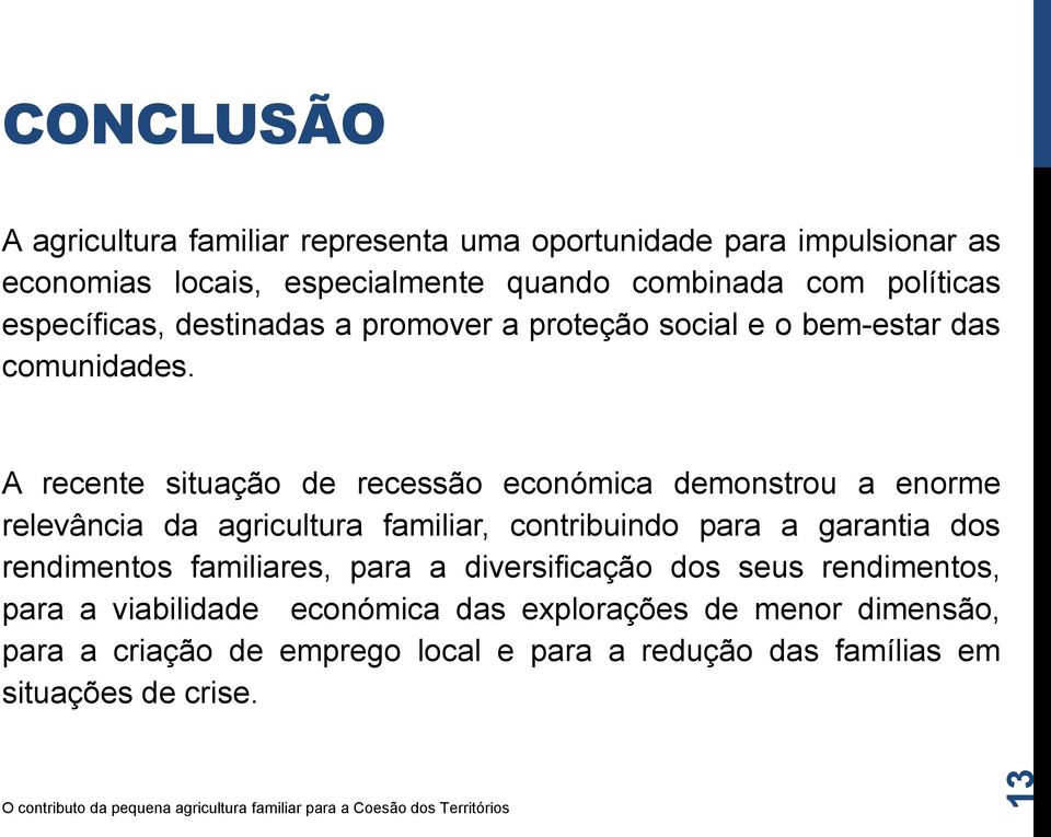 A recente situação de recessão económica demonstrou a enorme relevância da agricultura familiar, contribuindo para a garantia dos rendimentos