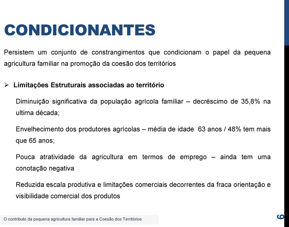 década; Envelhecimento dos produtores agrícolas média de idade 63 anos / 48% tem mais que 65 anos; Pouca atratividade da agricultura em termos de