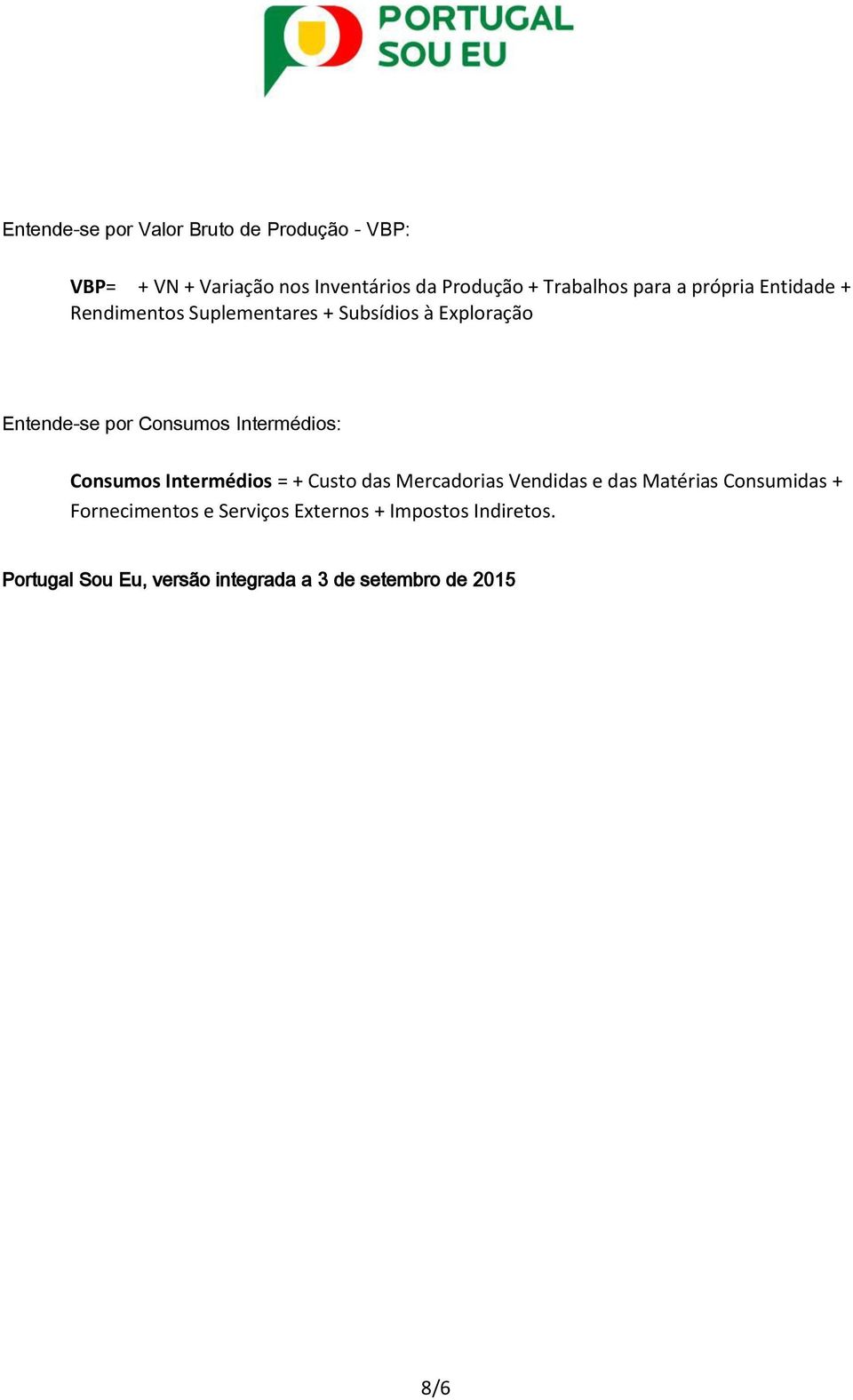 Consumos Intermédios: Consumos Intermédios = + Custo das Mercadorias Vendidas e das Matérias Consumidas +