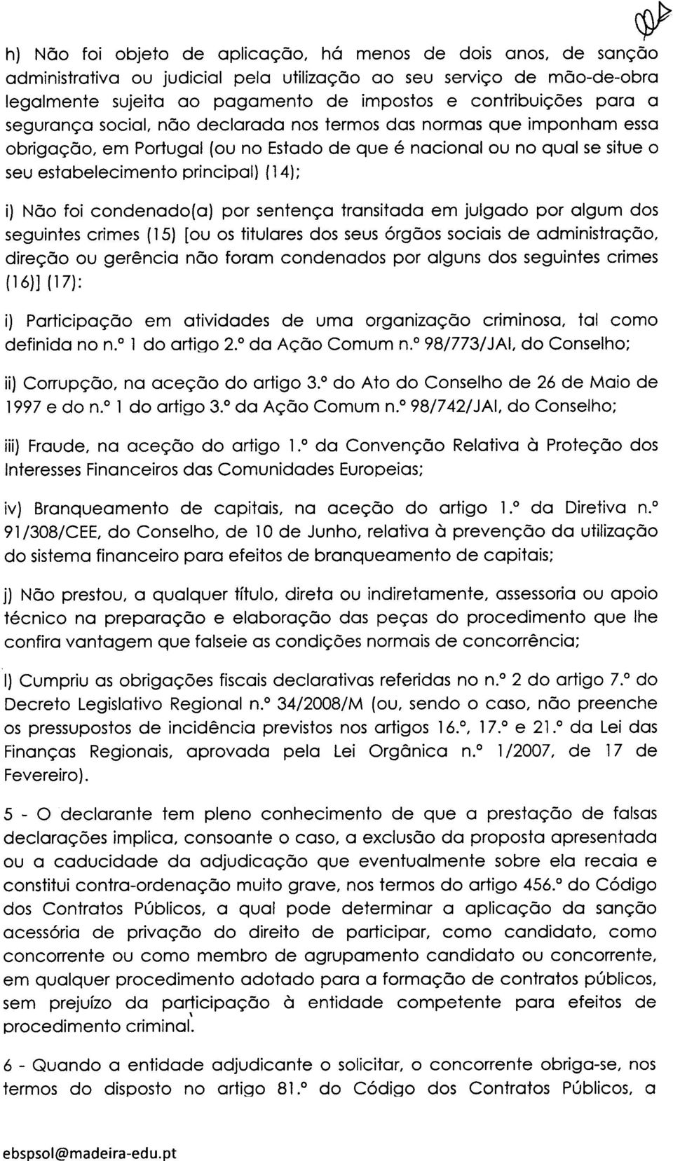 foi condenado(a) por sentença transitada em julgado por algum dos seguintes crimes ( 15) [ou os titulares dos seus órgãos sociais de administração, direção ou gerência não foram condenados por alguns