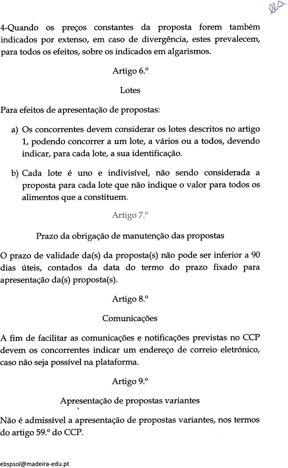 lote, a sua identificação. b) Cada lote é uno e indivisível, não sendo considerada a proposta para cada lote que não indique o valor para todos os alimentos que a constituem.