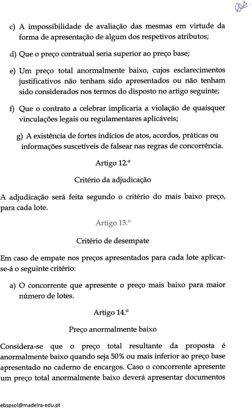 implicaria a violação de quaisquer vinculações legais ou regulamentares aplicáveis; g) A existência de fortes indícios de atos, acordos, práticas ou informações suscetíveis de falsear nas regras de