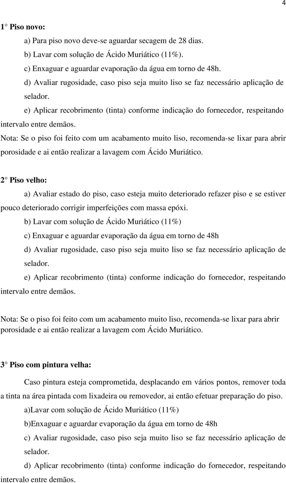 acabamento muito liso, recomenda-se lixar para abrir porosidade e ai então realizar a lavagem com Ácido Muriático.