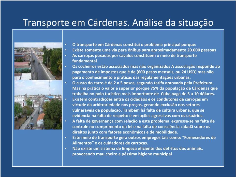 pesos mensais, ou 24 USD) mas não para o conhecimento e práticas das regulamentações urbanas. O custo do carro éde 2 a 5 pesos, segundo tarifa aprovada pela Prefeitura.