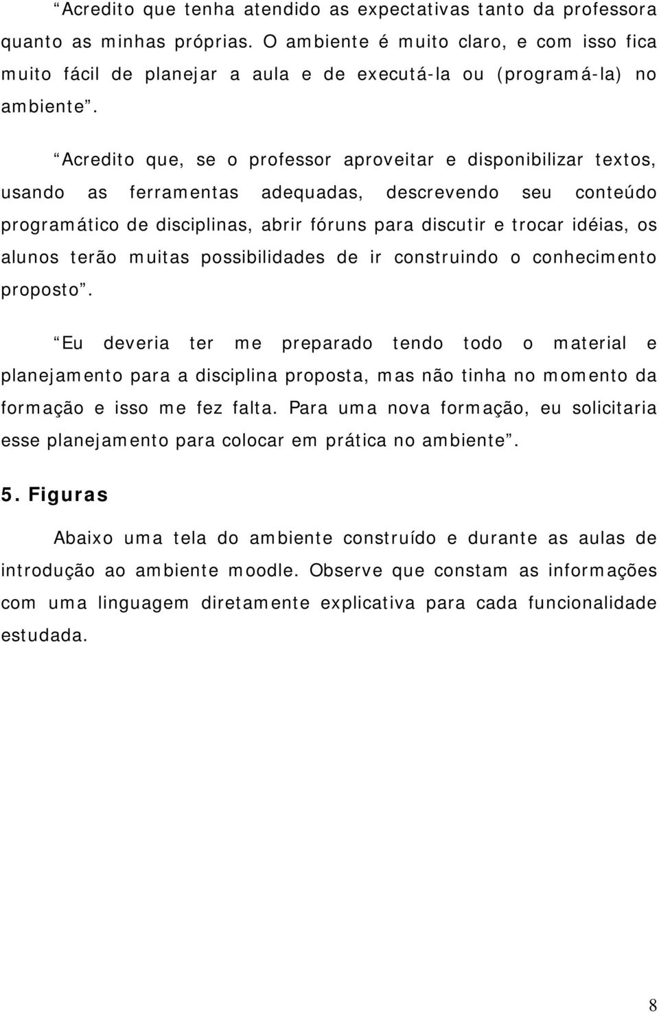 Acredito que, se o professor aproveitar e disponibilizar textos, usando as ferramentas adequadas, descrevendo seu conteúdo programático de disciplinas, abrir fóruns para discutir e trocar idéias, os