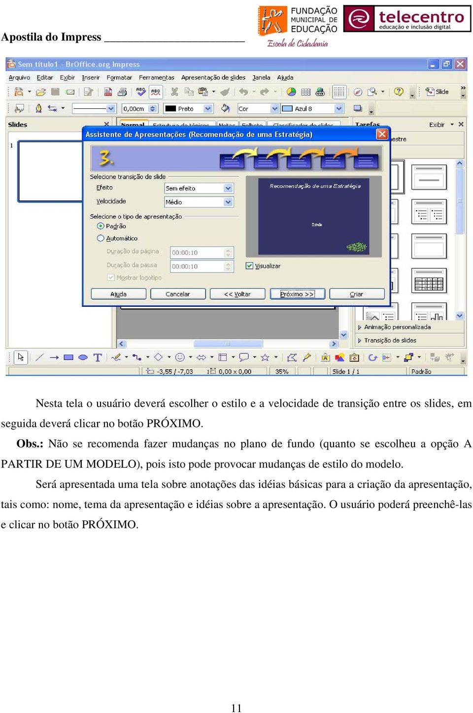 : Não se recomenda fazer mudanças no plano de fundo (quanto se escolheu a opção A PARTIR DE UM MODELO), pois isto pode provocar