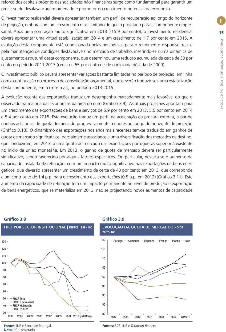 empresarial. Após uma contração muito significativa em 2013 (-15.9 por cento), o investimento residencial deverá apresentar uma virtual estabilização em 2014 e um crescimento de 1.7 por cento em 2015.