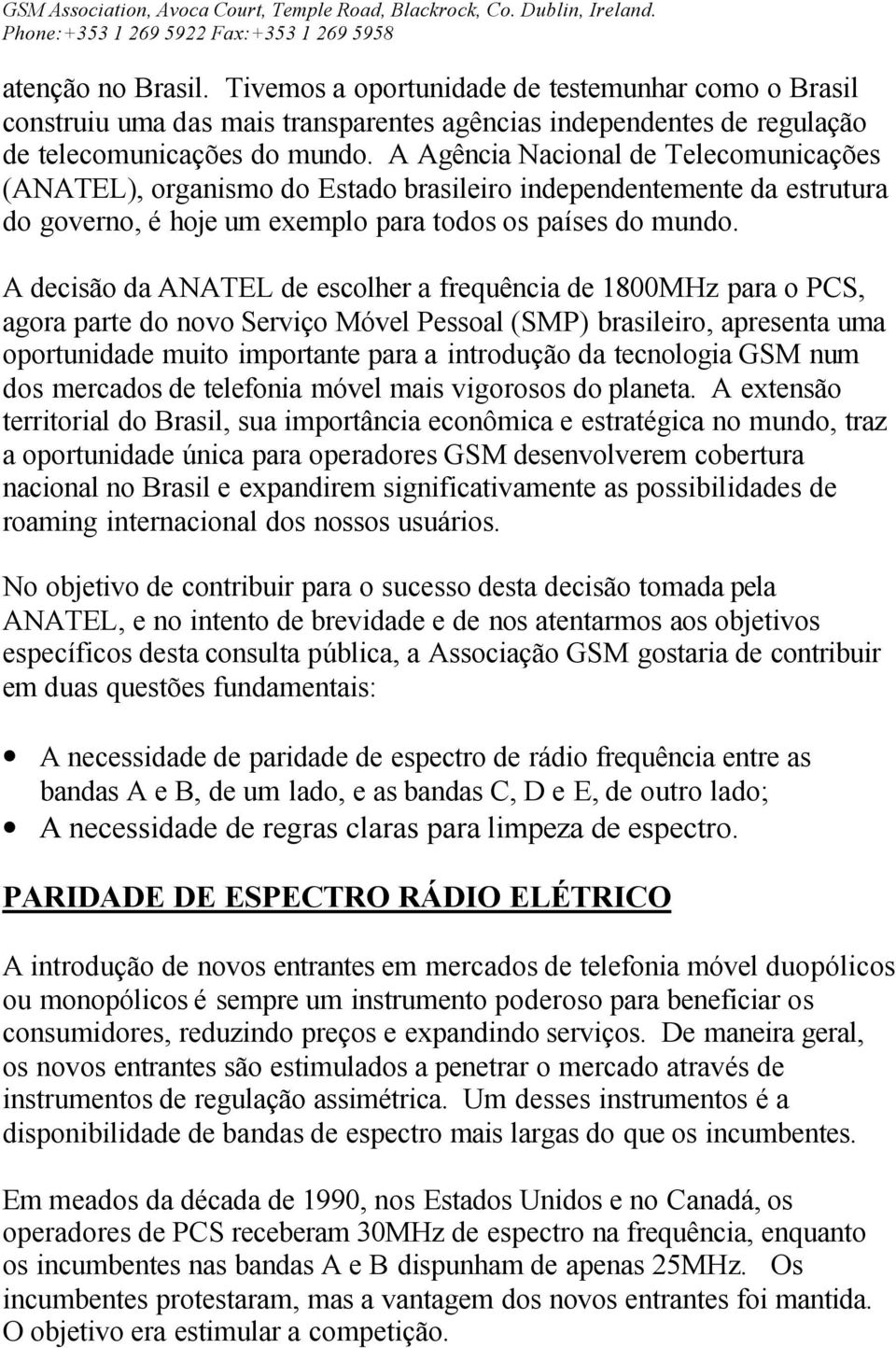 A decisão da ANATEL de escolher a frequência de 1800MHz para o PCS, agora parte do novo Serviço Móvel Pessoal (SMP) brasileiro, apresenta uma oportunidade muito importante para a introdução da