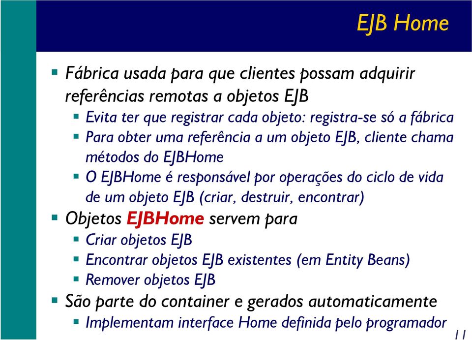 operações do ciclo de vida de um objeto EJB (criar, destruir, encontrar) Objetos EJBHome servem para Criar objetos EJB Encontrar objetos
