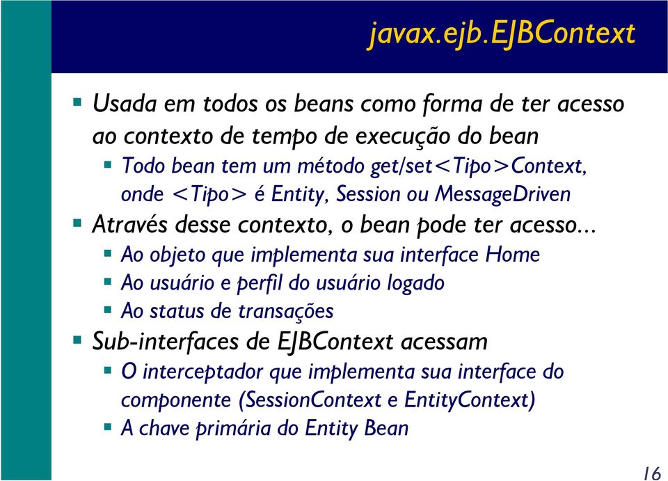 get/set<tipo>context, onde <Tipo> é Entity, Session ou MessageDriven Através desse contexto, o bean pode ter acesso.