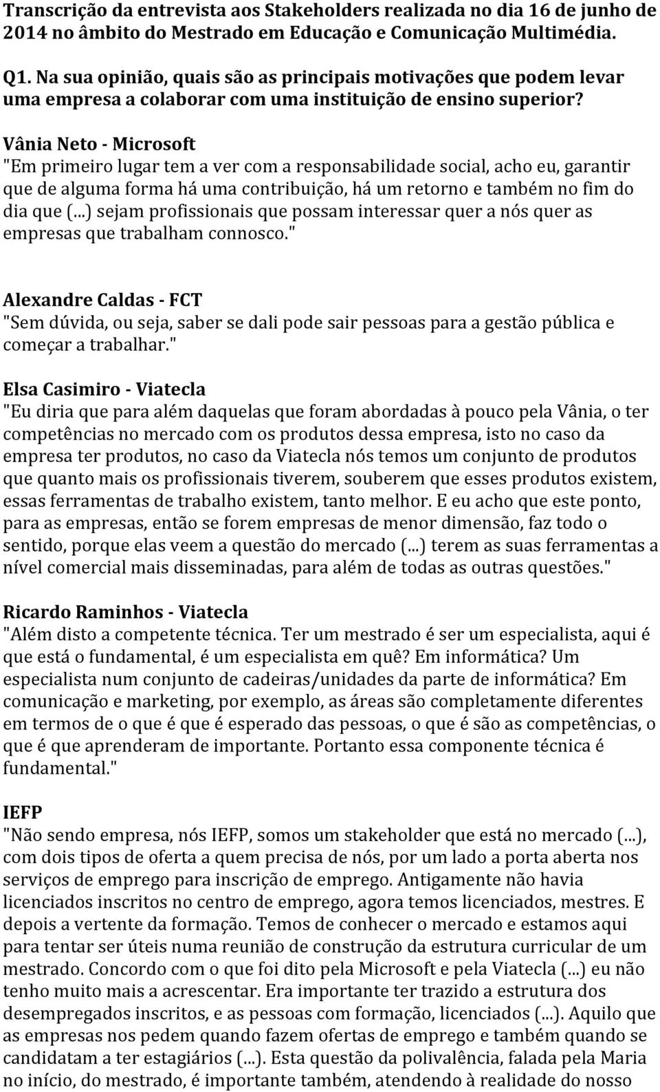 "Em primeiro lugar tem a ver com a responsabilidade social, acho eu, garantir que de alguma forma há uma contribuição, há um retorno e também no fim do dia que (.