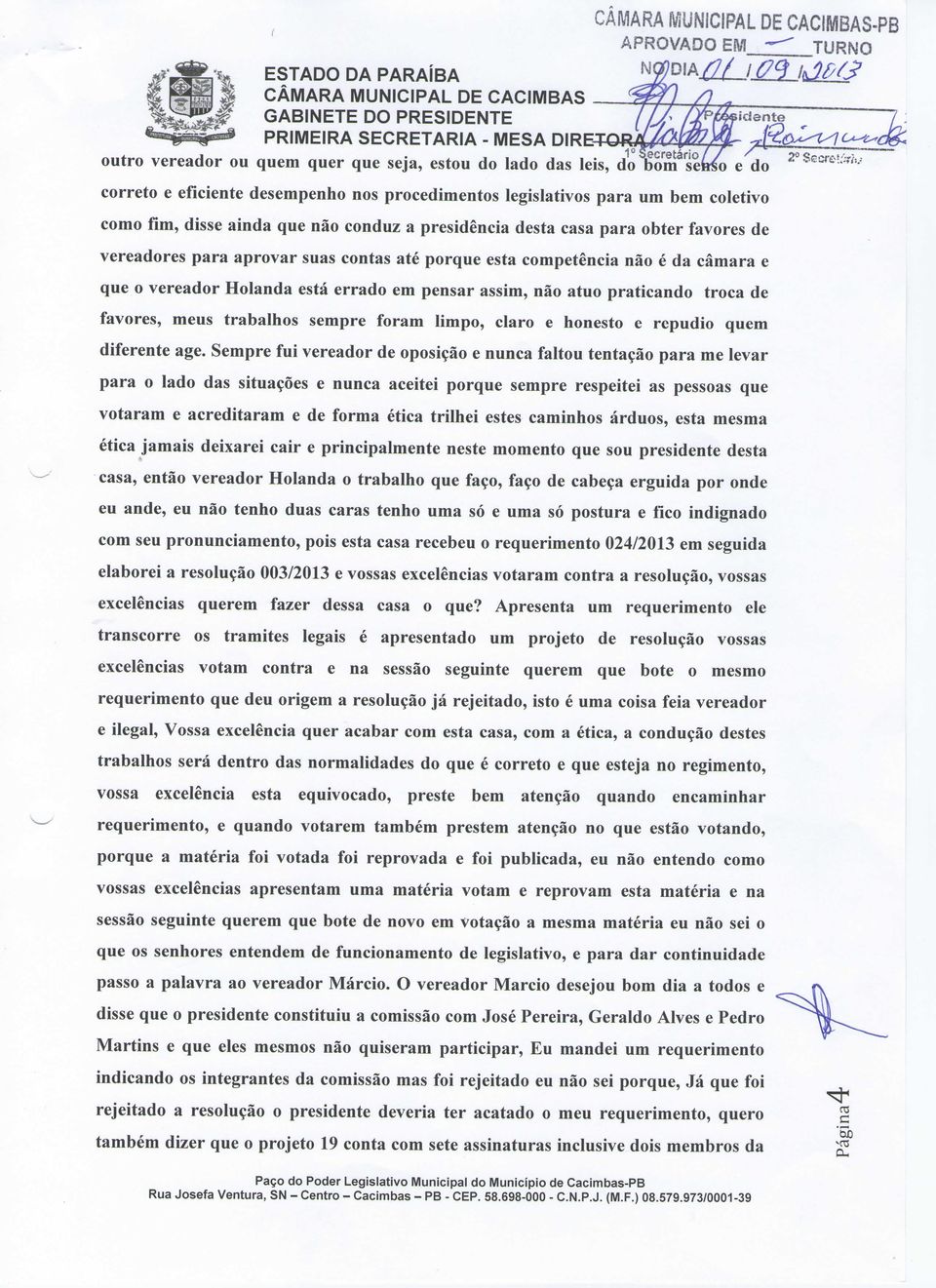 '*'w correio e eficiente desempenho nos procedimentos legislativos para um bem coletivo como fim, disse ainda que não conduz a presidência desta casa para obter favores de vereadores para aprovar