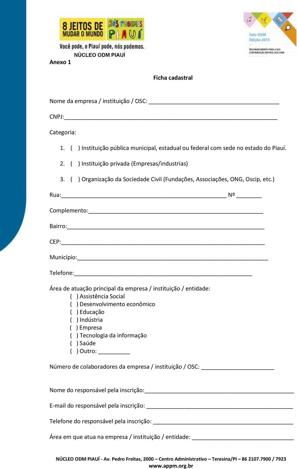 ) Rua: Nº Complemento: Bairro: CEP: Município: Telefone: Área de atuação principal da empresa / instituição / entidade: ( ) Assistência Social ( ) Desenvolvimento econômico ( ) Educação ( )