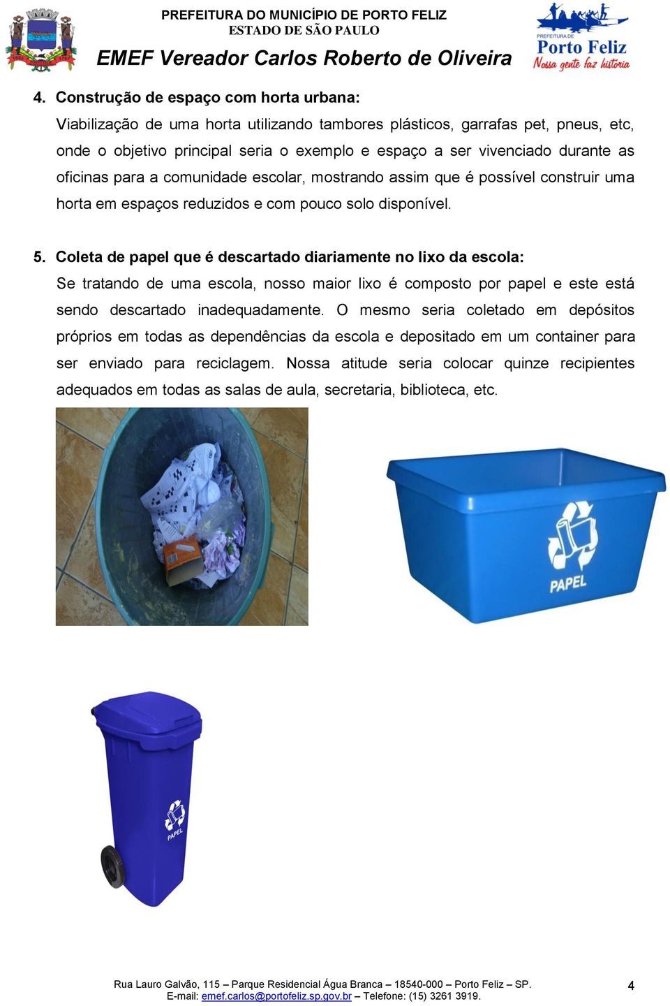 Coleta de papel que é descartado diariamente no lixo da escola: Se tratando de uma escola, nosso maior lixo é composto por papel e este está sendo descartado inadequadamente.