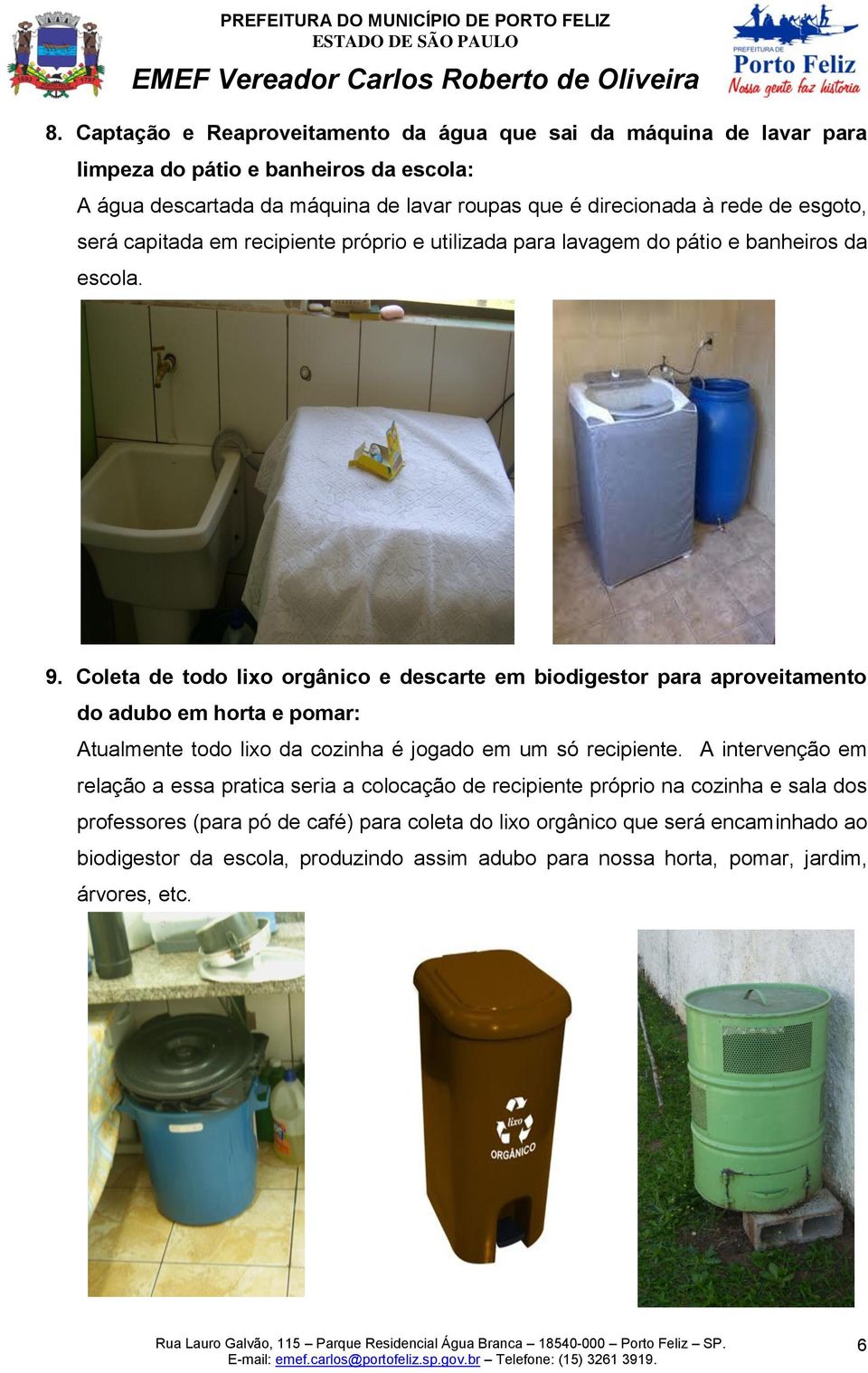 Coleta de todo lixo orgânico e descarte em biodigestor para aproveitamento do adubo em horta e pomar: Atualmente todo lixo da cozinha é jogado em um só recipiente.