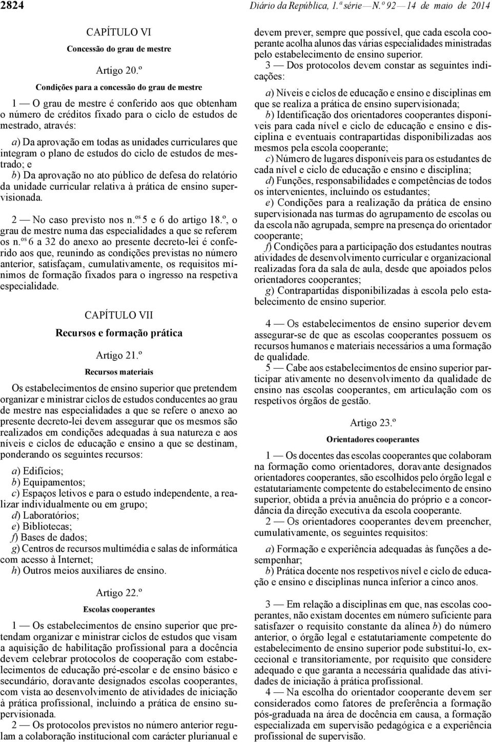 unidades curriculares que integram o plano de estudos do ciclo de estudos de mestrado; e b) Da aprovação no ato público de defesa do relatório da unidade curricular relativa à prática de ensino