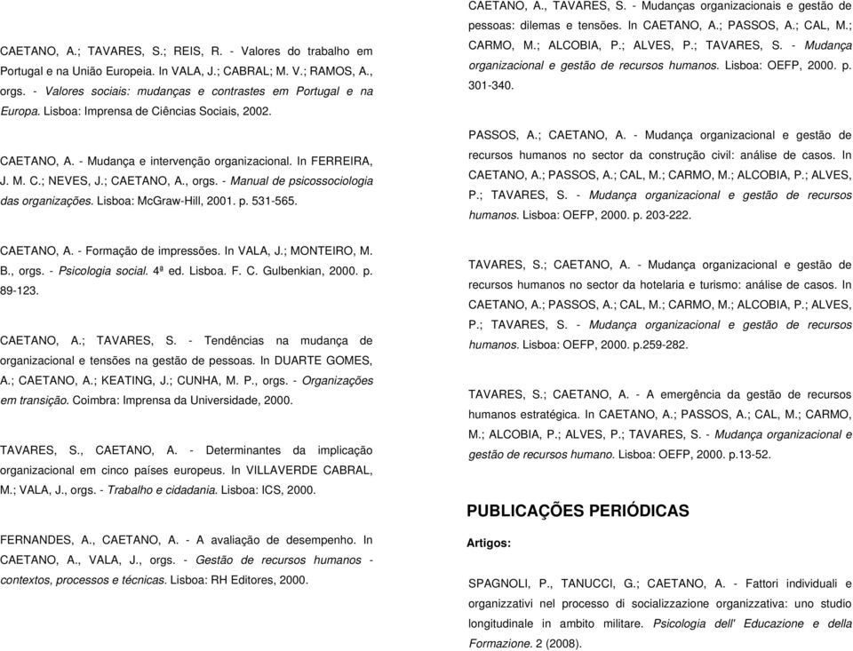 Lisboa: McGraw-Hill, 2001. p. 531-565. CAETANO, A., TAVARES, S. - Mudanças organizacionais e gestão de pessoas: dilemas e tensões. In CAETANO, A.; PASSOS, A.; CAL, M.; CARMO, M.; ALCOBIA, P.