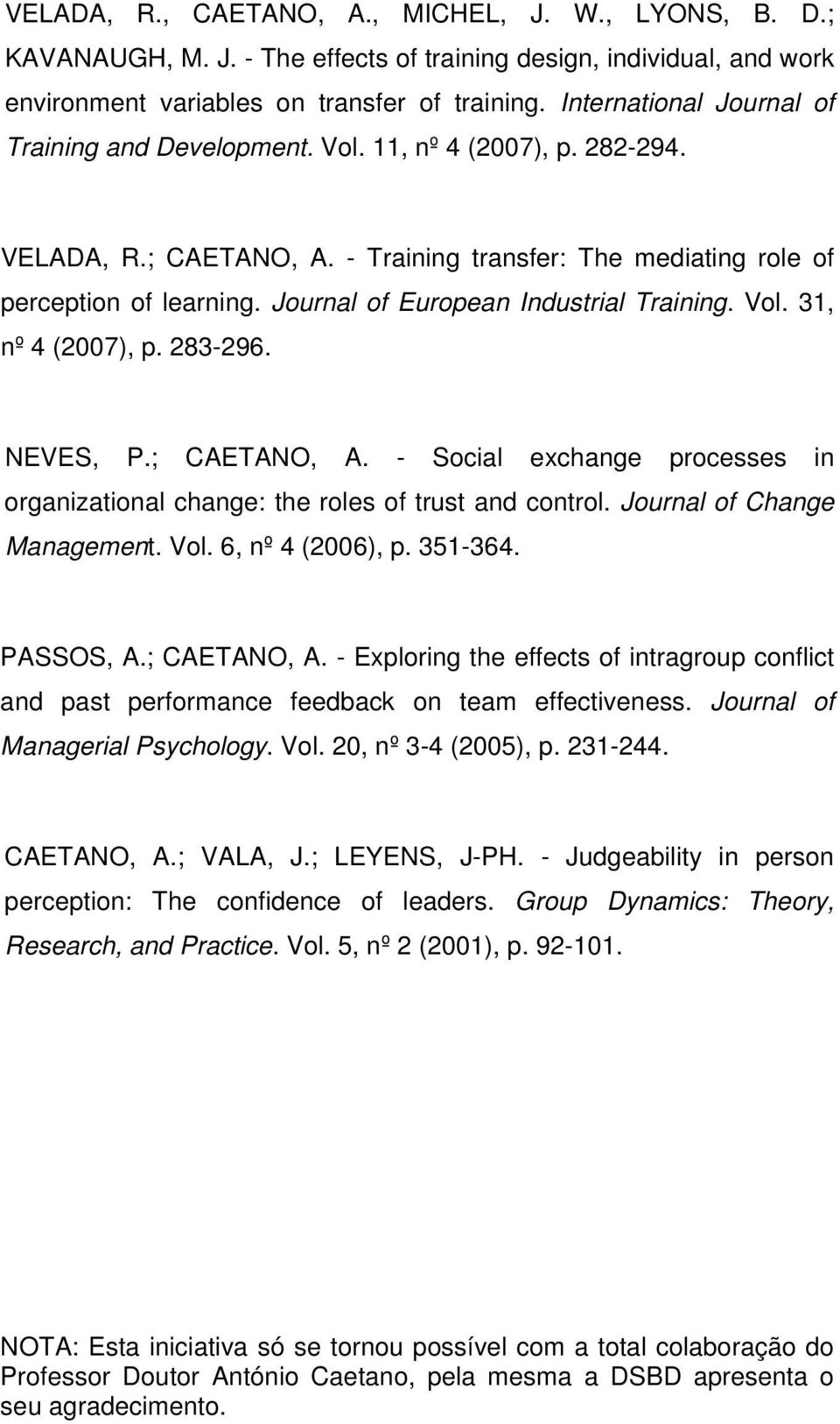 Journal of European Industrial Training. Vol. 31, nº 4 (2007), p. 283-296. NEVES, P.; CAETANO, A. - Social exchange processes in organizational change: the roles of trust and control.