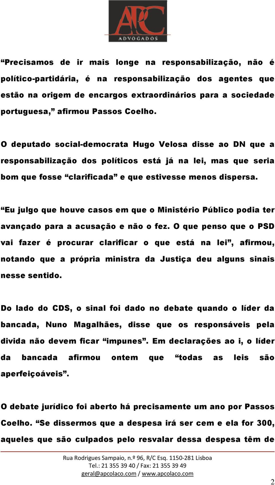 Eu julgo que houve casos em que o Ministério Público podia ter avançado para a acusação e não o fez.