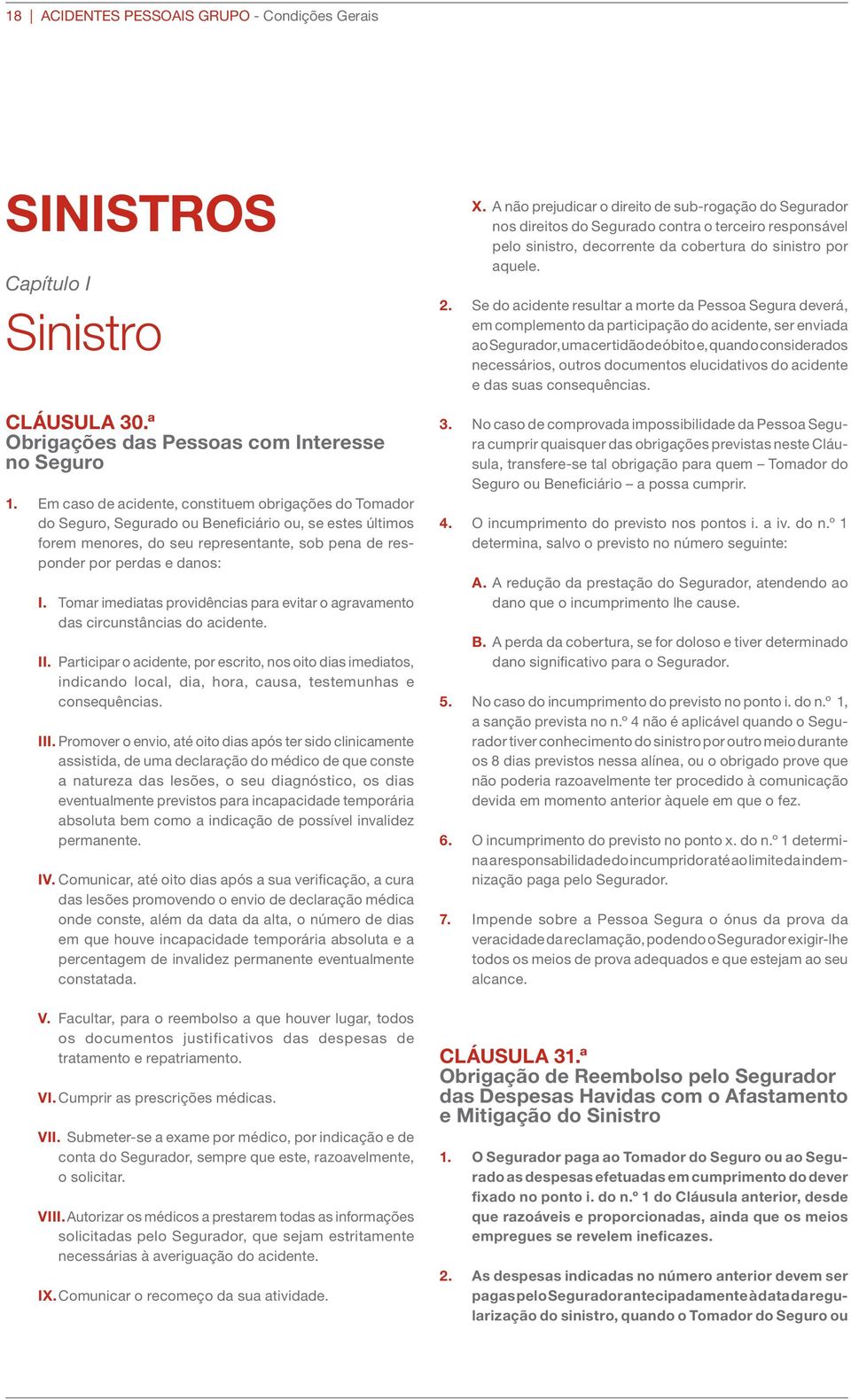 Tomar imediatas providências para evitar o agravamento das circunstâncias do acidente. II.