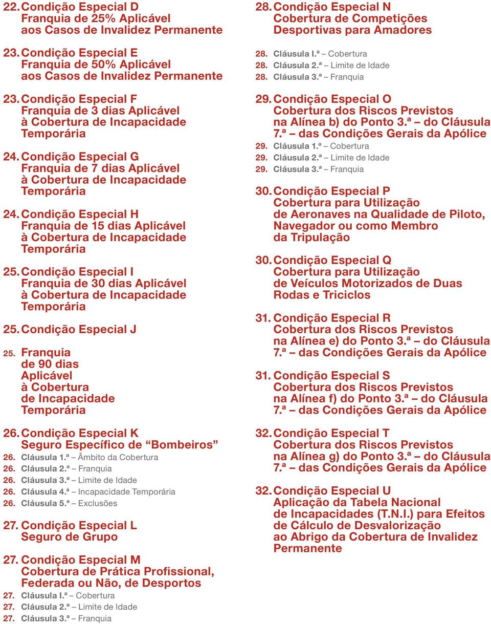 Condição Especial H Franquia de 15 dias Aplicável à Cobertura de Incapacidade Temporária 25. Condição Especial I Franquia de 30 dias Aplicável à Cobertura de Incapacidade Temporária 25.