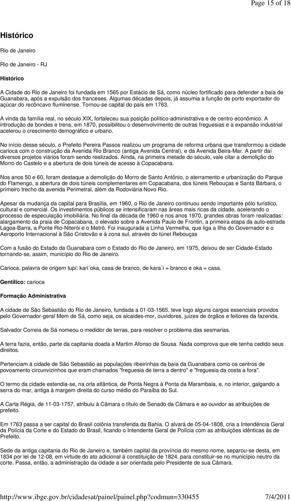 A vinda da família real, no século XIX, fortaleceu sua posição político-administrativa e de centro econômico.