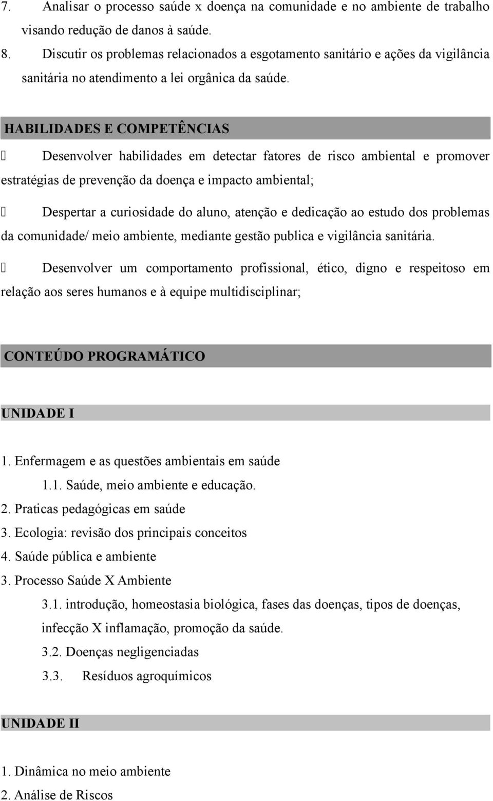 HABILIDADES E COMPETÊNCIAS Desenvolver habilidades em detectar fatores de risco ambiental e promover estratégias de prevenção da doença e impacto ambiental; Despertar a curiosidade do aluno, atenção