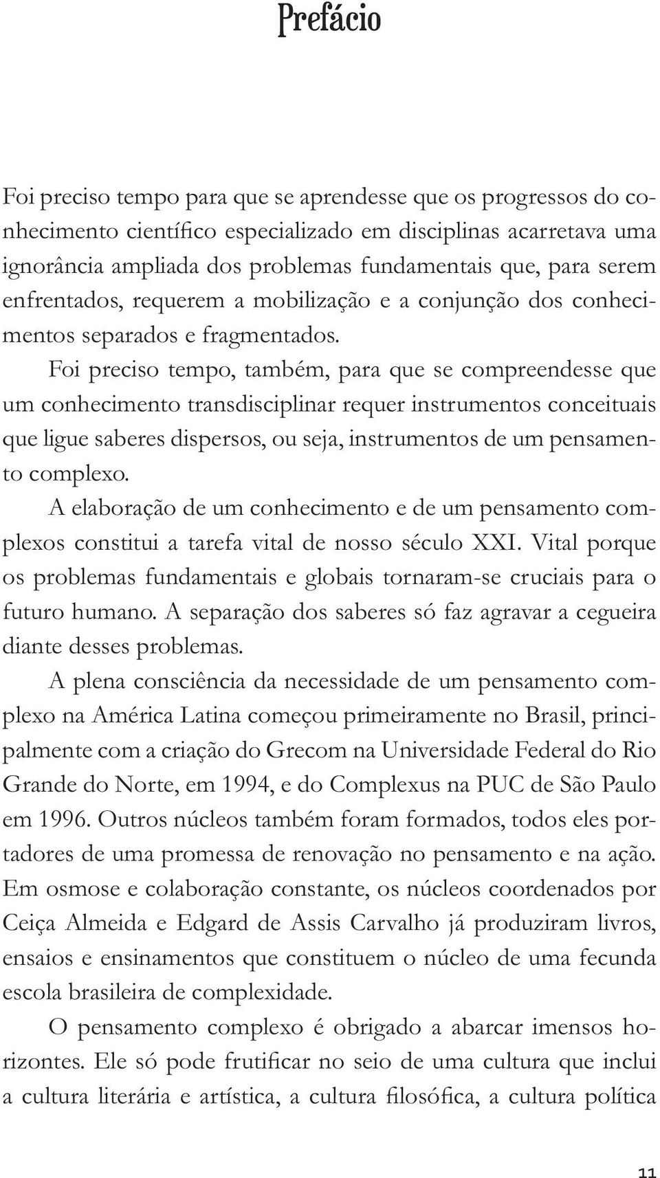 Foi preciso tempo, também, para que se compreendesse que um conhecimento transdisciplinar requer instrumentos conceituais que ligue saberes dispersos, ou seja, instrumentos de um pensamento complexo.