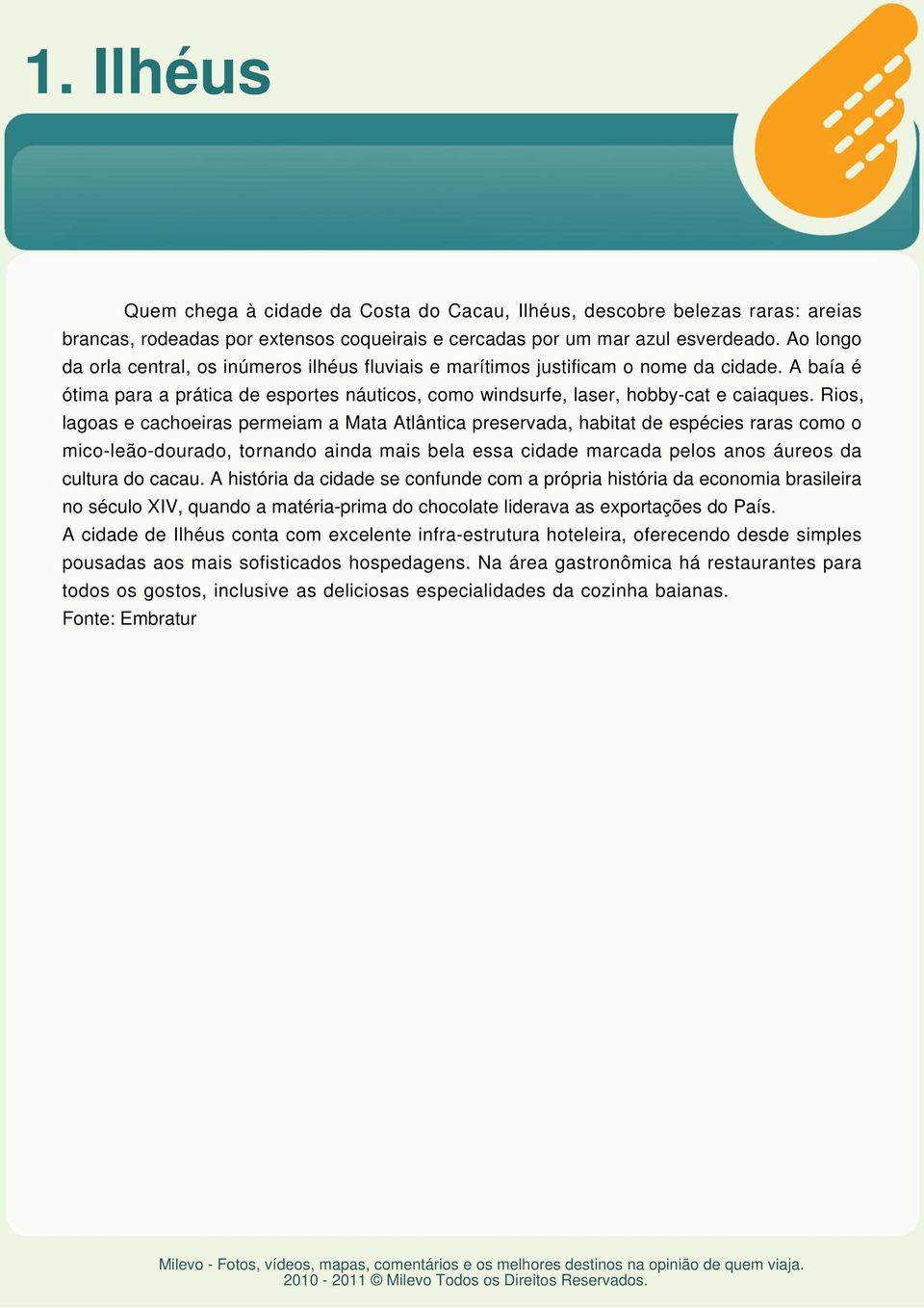 Rios, lagoas e cachoeiras permeiam a Mata Atlântica preservada, habitat de espécies raras como o mico-leão-dourado, tornando ainda mais bela essa cidade marcada pelos anos áureos da cultura do cacau.