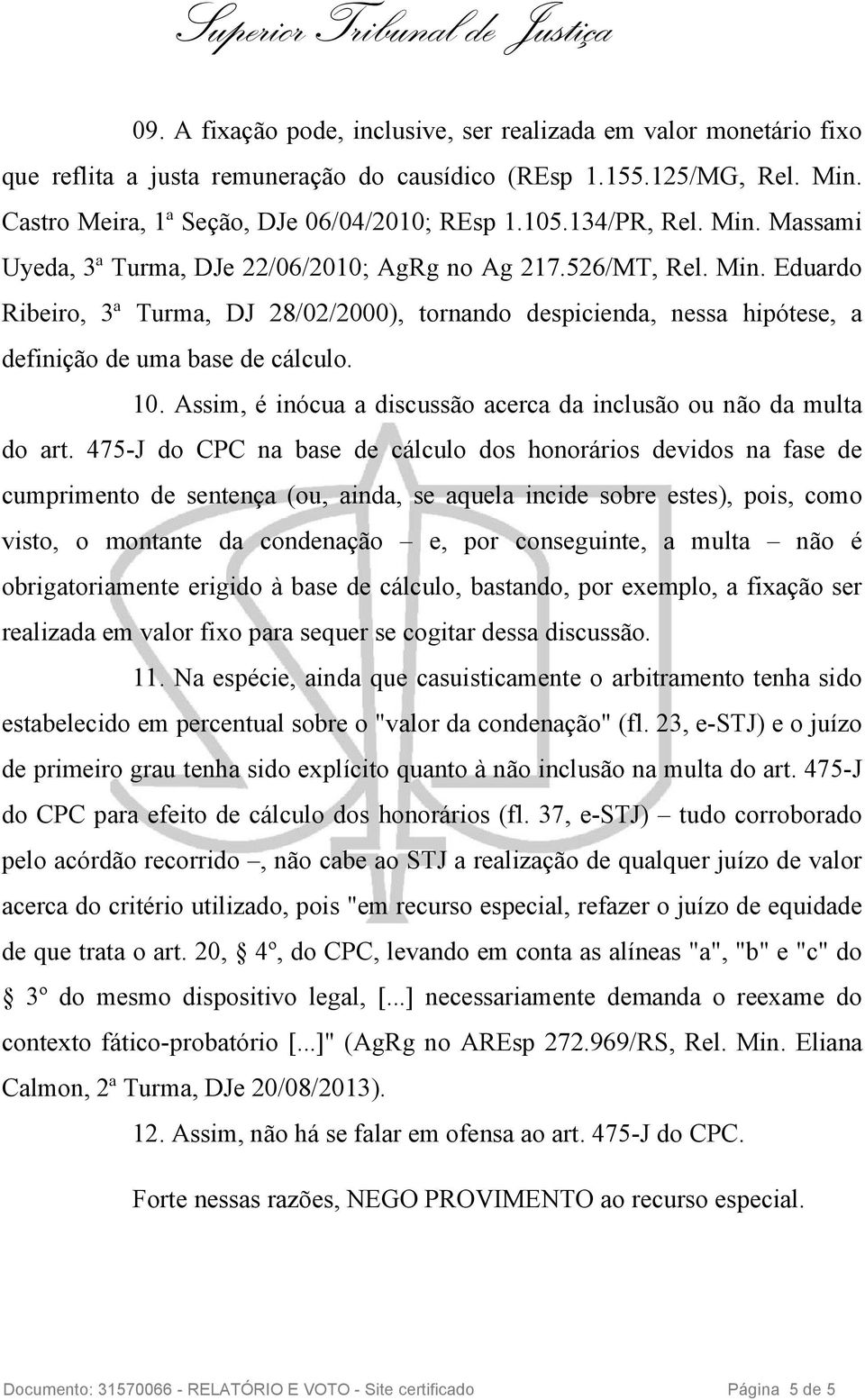 10. Assim, é inócua a discussão acerca da inclusão ou não da multa do art.