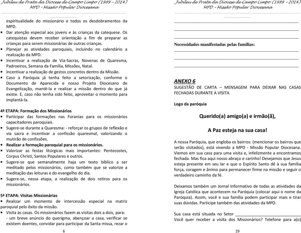 Incentivar a realizaçã de Via-Sacras, Nvenas de Quaresma, Padreirs, Semana da Família, Missões, Natal. Incentivar a realizaçã de gests cncrets dentr da Missã.