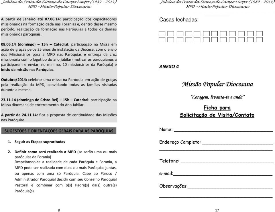 14 (dming) 15h Catedral: participaçã na Missa em açã de graças pels 25 ans de instalaçã da Dicese, cm envi ds Missináris para a MPD nas Paróquias e entrega da cruz missinária cm lgtip d an jubilar