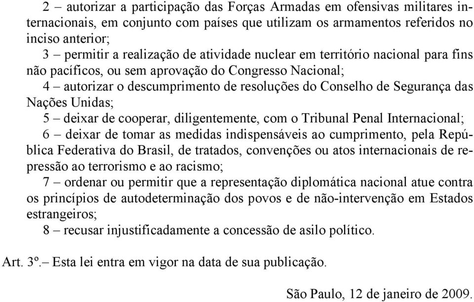 deixar de cooperar, diligentemente, com o Tribunal Penal Internacional; 6 deixar de tomar as medidas indispensáveis ao cumprimento, pela República Federativa do Brasil, de tratados, convenções ou