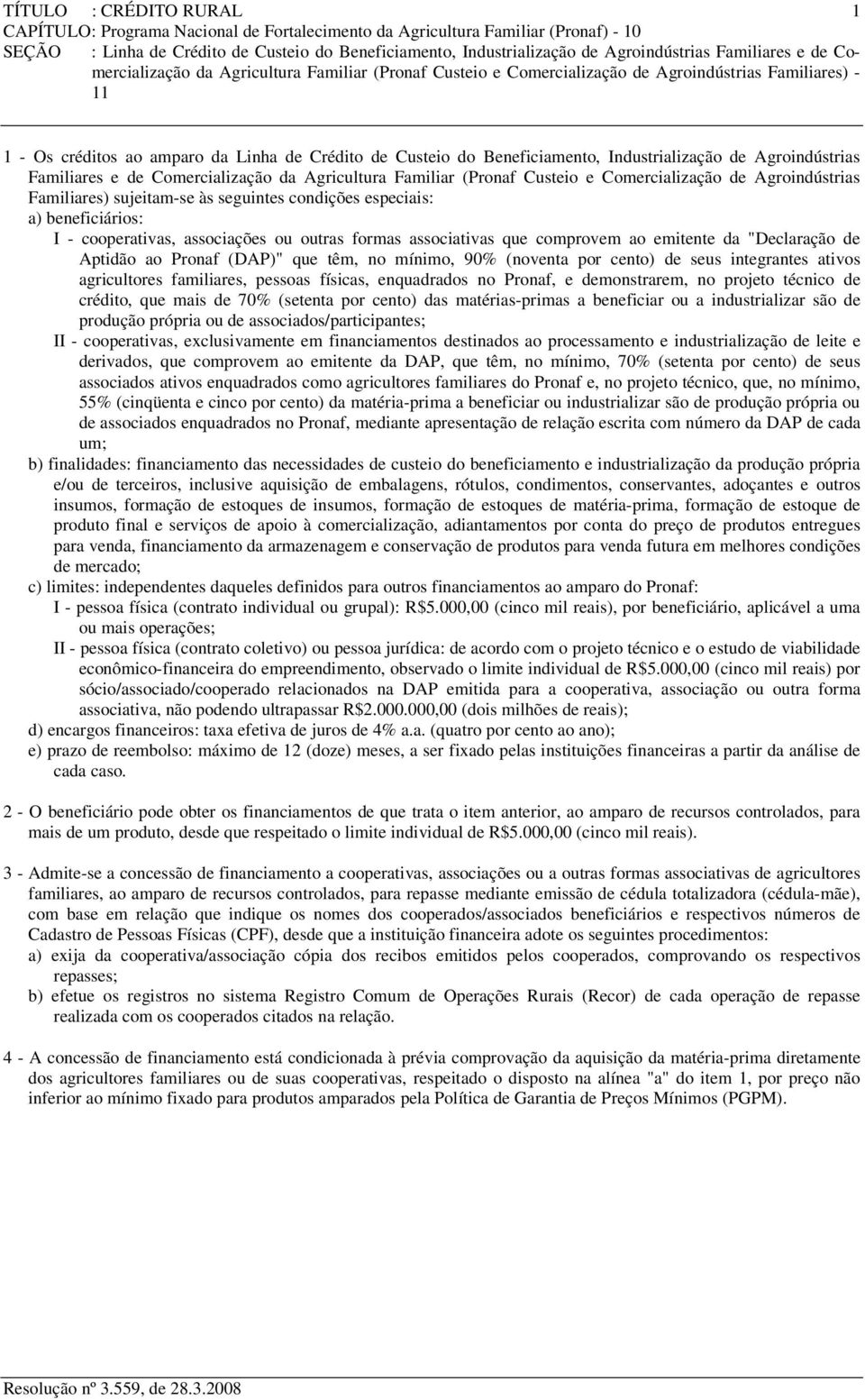 e Comercialização de Agroindústrias Familiares) sujeitam-se às seguintes condições especiais: a) beneficiários: I - cooperativas, associações ou outras formas associativas que comprovem ao emitente