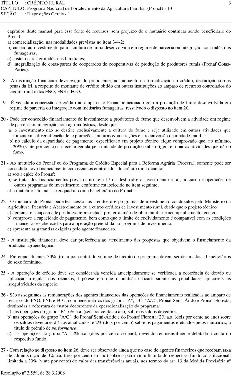 familiares; d) integralização de cotas-partes de cooperados de cooperativas de produção de produtores rurais (Pronaf Cotas- Partes).