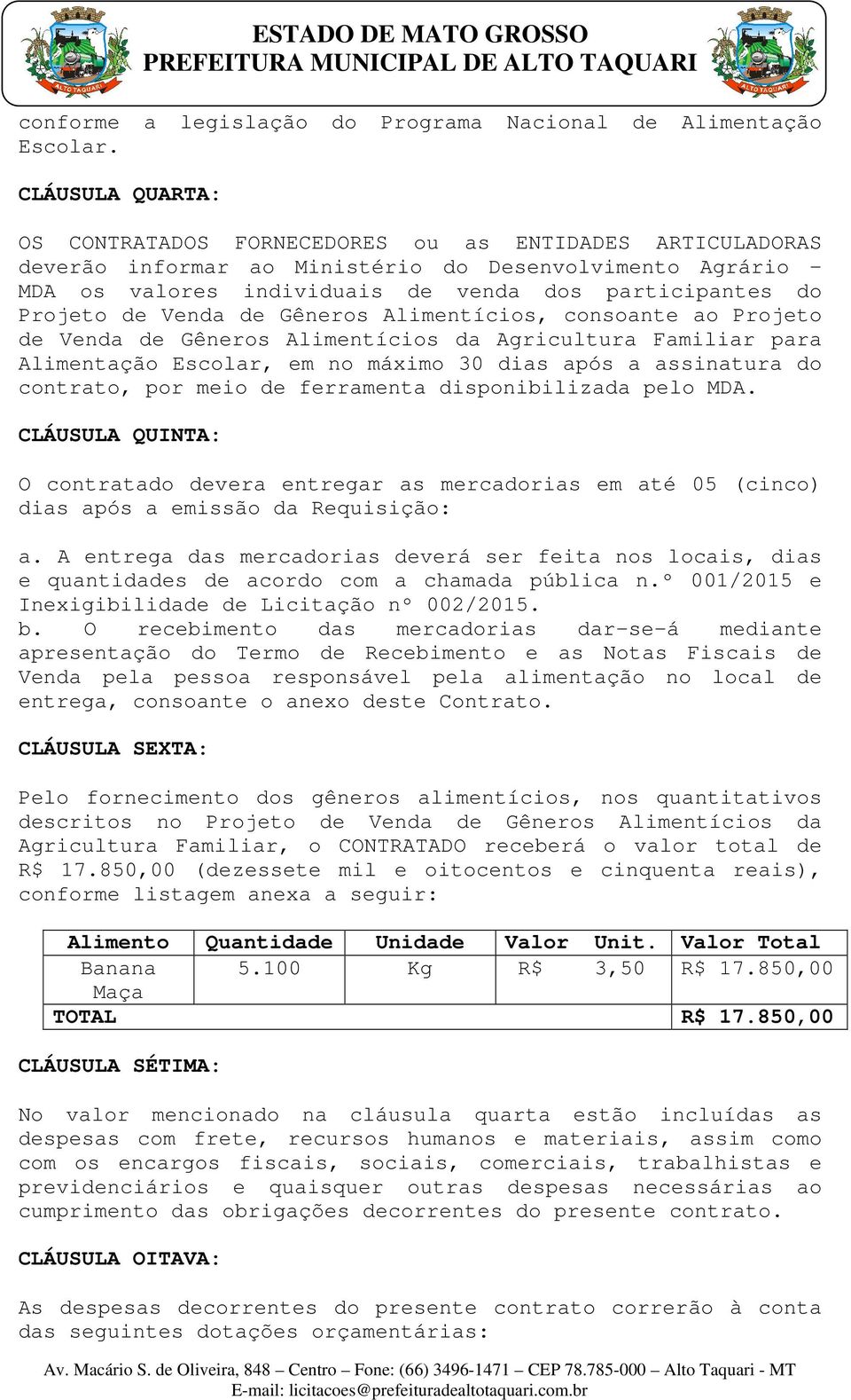 de Venda de Gêneros Alimentícios, consoante ao Projeto de Venda de Gêneros Alimentícios da Agricultura Familiar para Alimentação Escolar, em no máximo 30 dias após a assinatura do contrato, por meio