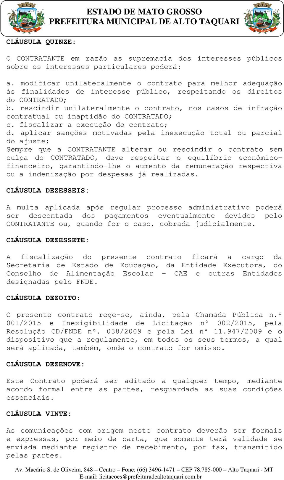 rescindir unilateralmente o contrato, nos casos de infração contratual ou inaptidão do CONTRATADO; c. fiscalizar a execução do contrato; d.