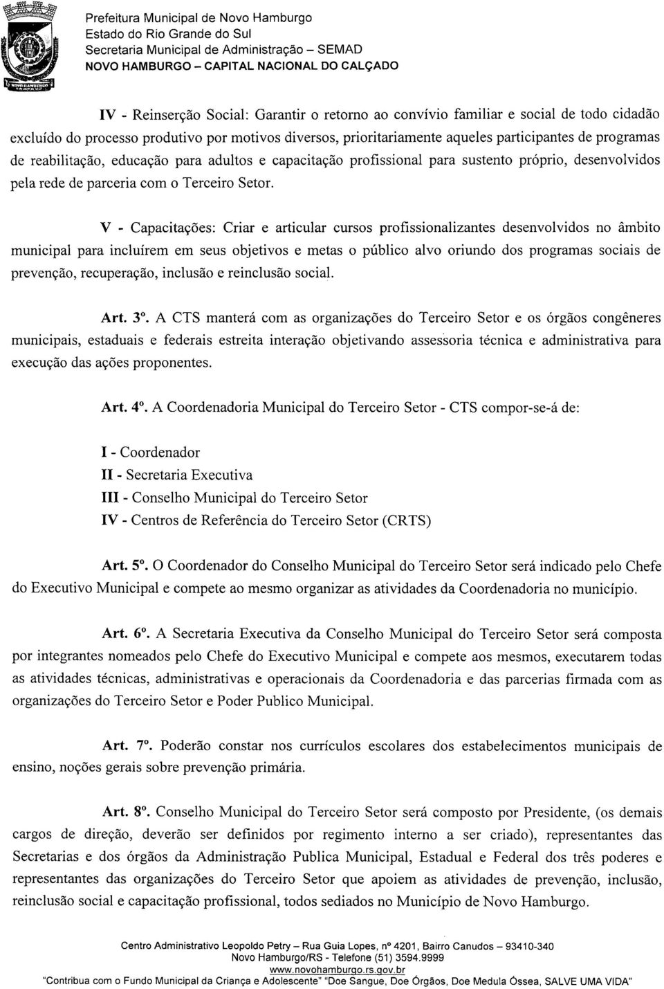 V - Capacitações: Criar e articular cursos profissionalizantes desenvolvidos no âmbito municipal para incluírem em seus objetivos e metas o público alvo oriundo dos programas sociais de prevenção,