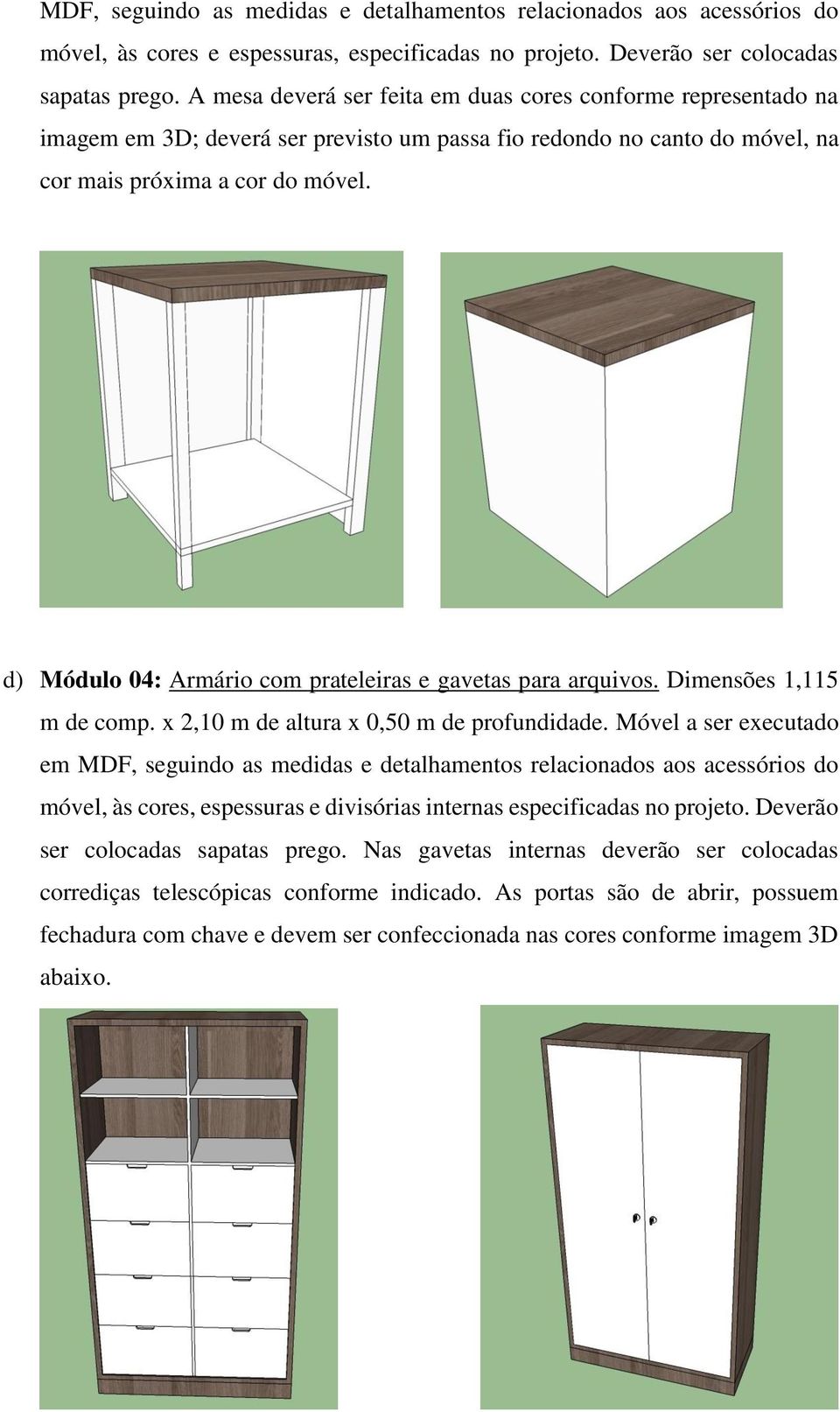 d) Módulo 04: Armário com prateleiras e gavetas para arquivos. Dimensões 1,115 m de comp. x 2,10 m de altura x 0,50 m de profundidade.