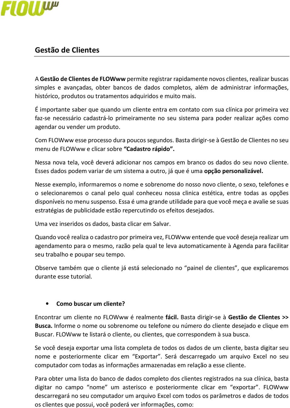 É importante saber que quando um cliente entra em contato com sua clínica por primeira vez faz-se necessário cadastrá-lo primeiramente no seu sistema para poder realizar ações como agendar ou vender