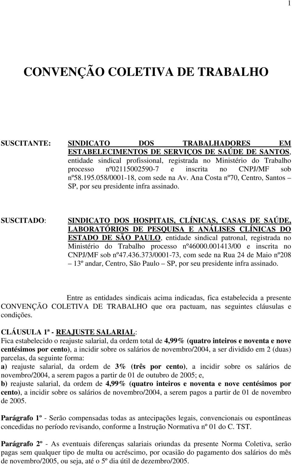 SUSCITADO: SINDICATO DOS HOSPITAIS, CLÍNICAS, CASAS DE SAÚDE, LABORATÓRIOS DE PESQUISA E ANÁLISES CLÍNICAS DO ESTADO DE SÃO PAULO, entidade sindical patronal, registrada no Ministério do Trabalho