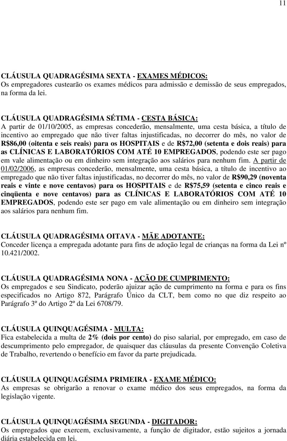 decorrer do mês, no valor de R$86,00 (oitenta e seis reais) para os HOSPITAIS e de R$72,00 (setenta e dois reais) para as CLÍNICAS E LABORATÓRIOS COM ATÉ 10 EMPREGADOS, podendo este ser pago em vale