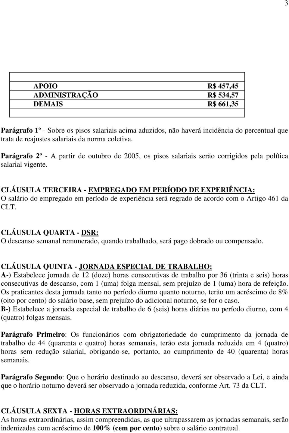 CLÁUSULA TERCEIRA - EMPREGADO EM PERÍODO DE EXPERIÊNCIA: O salário do empregado em período de experiência será regrado de acordo com o Artigo 461 da CLT.