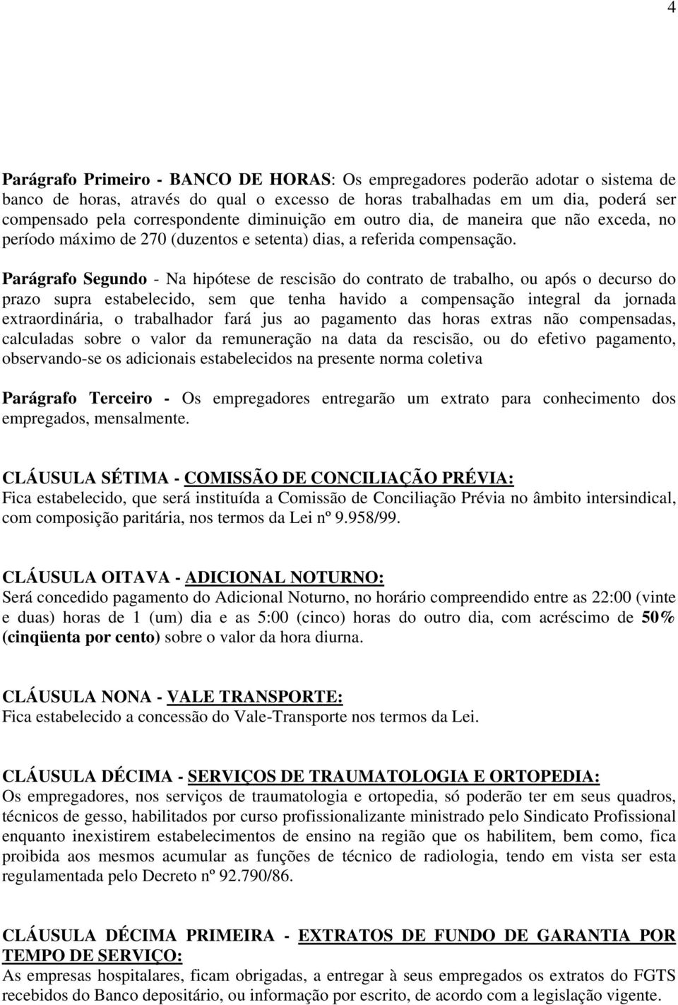 Parágrafo Segundo - Na hipótese de rescisão do contrato de trabalho, ou após o decurso do prazo supra estabelecido, sem que tenha havido a compensação integral da jornada extraordinária, o