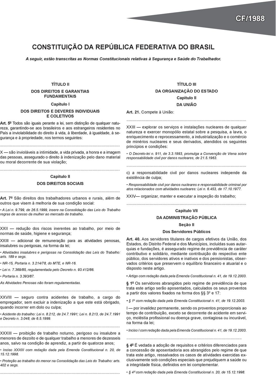 5º Todos são iguais perante a lei, sem distinção de qualquer natureza, garantindo-se aos brasileiros e aos estrangeiros residentes no País a inviolabilidade do direito à vida, à liberdade, à